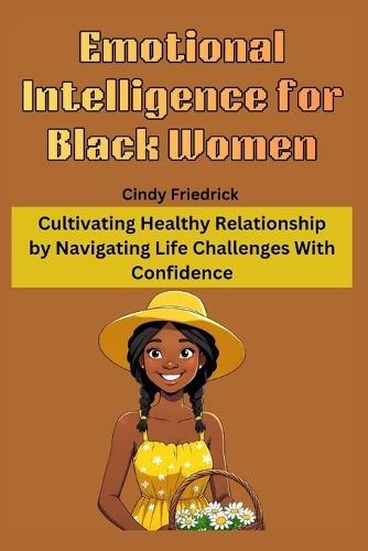 Emotional Intelligence for Black Women: Cultivating Healthy Relationship by Navigating Life Challenges With Confidence