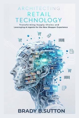 Architecting Retail Technology: Transforming Supply Chains and Leveraging AI Agents for the New Shopper Experience