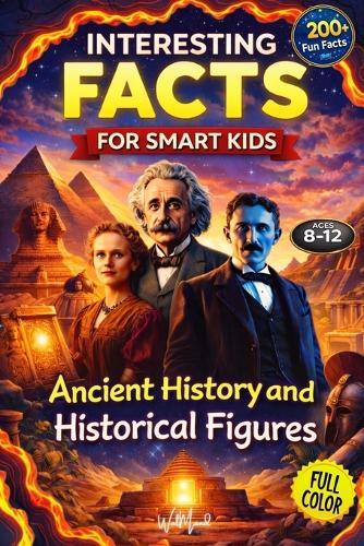 Interesting Facts for Smart Kids: 200+ Amazing Facts About Ancient Civilizations, Famous Inventors, Explorers and World History for Kids Ages 8-12