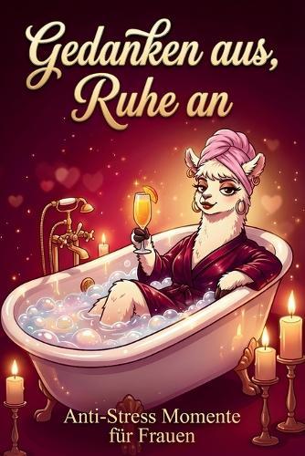 Gedanken aus, Ruhe an - Anti Stress Momente für Frauen: Das humorvolle Geschenkbuch für Frauen, die einfach mal ihre Ruhe wollen