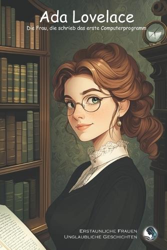 Ada Lovelace: Die Frau, die schrieb das erste Computerprogramm