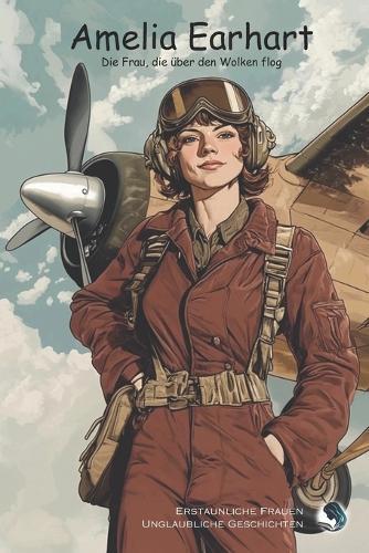 Amelia Earhart: Die Frau, die über den Wolken flog