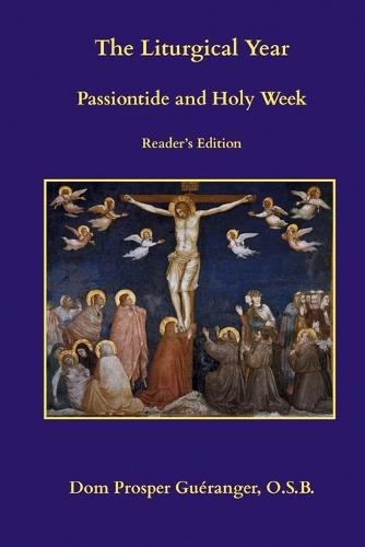 The Liturgical Year: Passiontide and Holy Week: Reader's Edition