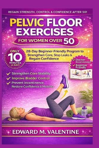 Pelvic Floor exercises for women over 50: A step-by-step illustrated home training plan to strengthen core stability, improve bladder control, prevent incontinence, restore confidence & mobility in just 1] minutes a day