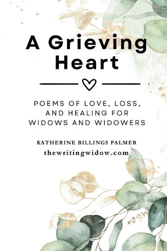 A Grieving Heart: Poems of Love, Loss, and Healing for Widows and Widowers