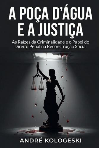 A Poça d'Água E a Justiça: As Raízes da Criminalidade e o Papel do Direito Penal na Reconstrução Social