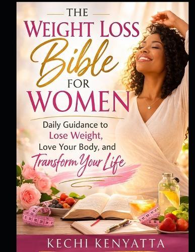 The Weight Loss Bible for Women: Daily Guidance to Lose Weight, Love Your Body, and Transform Your Life