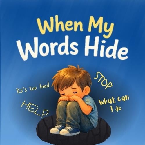 When My Words Hide: Sometimes feelings become too big to say out loud.