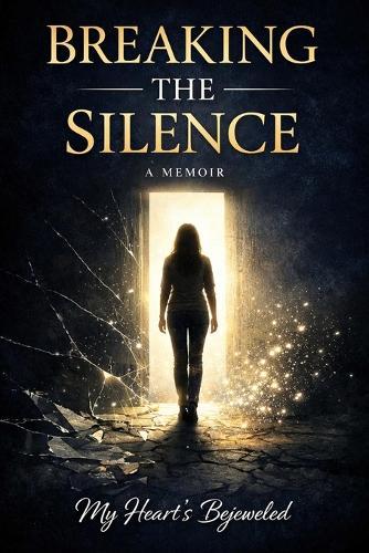 Breaking The Silence Extended Version: A Memoir of Survival, Silence, and Finding My Voice