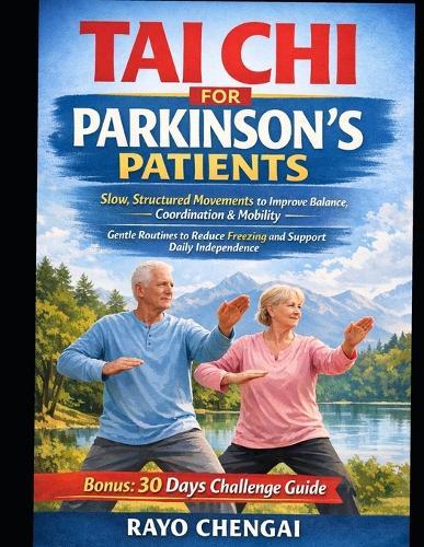 Tai CHI for Parkinson's Patients: Slow, Structured Movements to Improve Balance, Coordination & Mobility - Gentle Routines to Reduce Freezing and Support Daily Independence