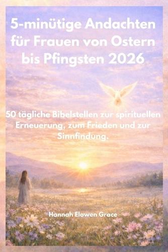 5-minütige Oster- und Pfingstandachten für Frauen 2026.: 50 tägliche Bibelbetrachtungen zur spirituellen Erneuerung, zum Frieden und zur Sinnfindung.