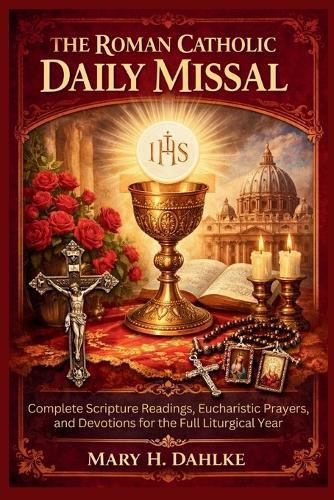 The Roman Catholic Daily Missal: Complete Scripture Readings, Eucharistic Prayers, and Devotions for the Full Liturgical Year