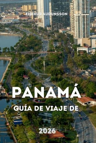 Guía de Viaje de Panamá 2026: Un viaje completo por selvas tropicales, ciudades vibrantes, rutas históricas de canales, playas y cultura cotidiana
