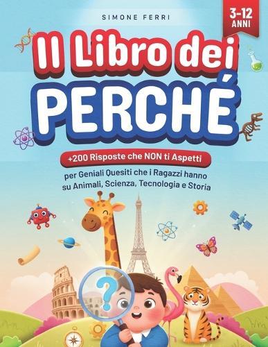 Il Libro dei Perché: +200 Risposte che NON ti Aspetti per Geniali Quesiti che i Ragazzi hanno su Animali, Scienza, Tecnologia e Storia