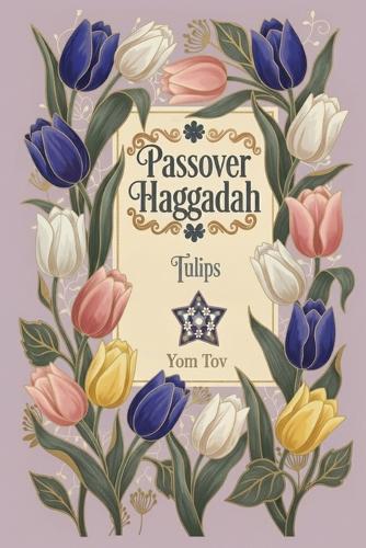 Passover Haggadah, Tulips: Family-Friendly Traditional Passover Seder Service, Under 30 Minutes.