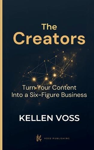 The Creators: Turn Your Content Into a Six-Figure Business
