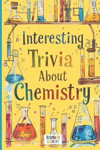 Interesting Trivia About Chemistry: Fun Facts for Curious Kids 8-12. Impress Your Friends With This Smart Collection of Science Learning