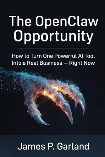 The OpenClaw Opportunity: How to Turn One Powerful AI Tool Into a Real Business - Right Now