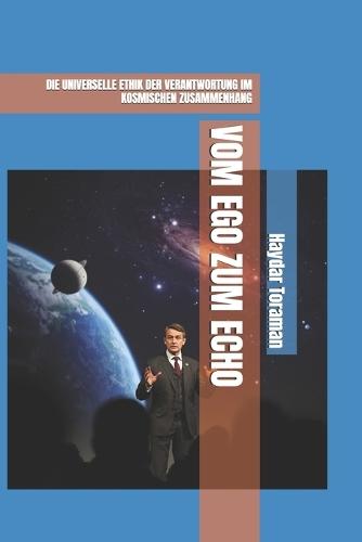 Vom Ego Zum Echo: Die Universelle Ethik Der Verantwortung Im Kosmischen Zusammenhang