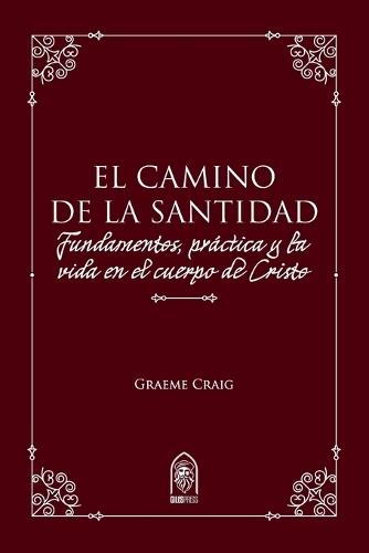 El Camino de la Santidad: Fundamentos, práctica y la vida en el cuerpo de Cristo