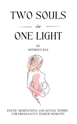 Two Souls in One Light: Poetic Meditations and Gentle Words for Pregnancy's Tender Moments