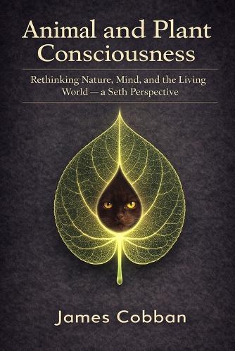 Animal and Plant Consciousness: Rethinking Nature, Mind, and the Living World - a Seth Perspective