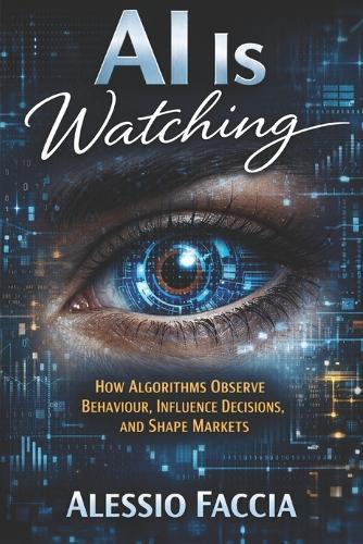 AI Is Watching: How Algorithms Observe Behaviour, Influence Decisions, and Shape Markets