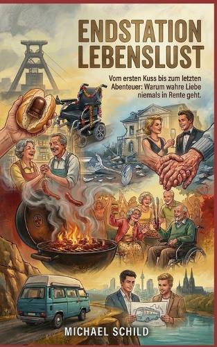 Endstation Lebenslust: Vom ersten Kuss bis zum letzten Abenteuer: Warum wahre Liebe niemals in Rente geht.