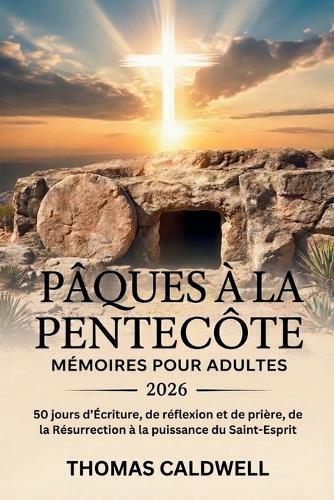 Pâques À La Pentecôte Mémoires Pour Adultes 2026: 50 jours d'Écriture, de réflexion et de prière, de la Résurrection à la puissance du Saint-Esprit