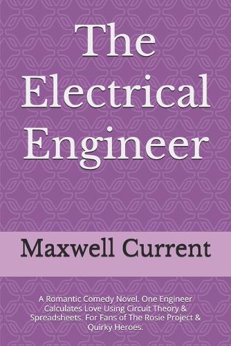 The Electrical Engineer: A Romantic Comedy Novel. One Engineer Calculates Love Using Circuit Theory & Spreadsheets. For Fans of The Rosie Project & Quirky Heroes.