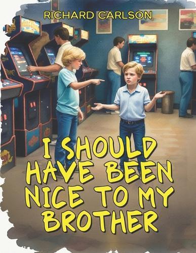 I Should Have Been Nice to My Brother