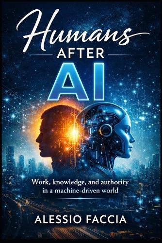Humans After AI: Work, knowledge, and authority in a machine-driven world