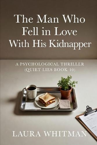 The Man Who Fell in Love With His Kidnapper: A Psychological Thriller (Quiet Lies Book 10)