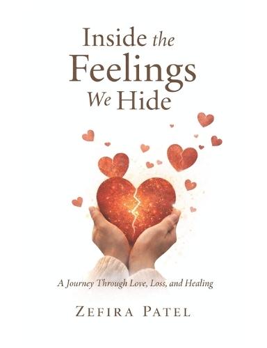 Inside the Feelings We Hide: A Journey Through Love, Heartbreak, Healing, and the Quiet Strength of the Human Heart