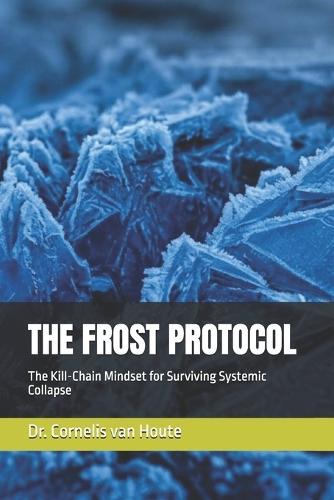 The Frost Protocol: The Kill-Chain Mindset for Surviving Systemic Collapse