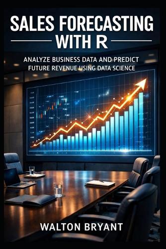 Sales Forecasting with R: Analyze Business Data and Predict Future Revenue Using Data Science