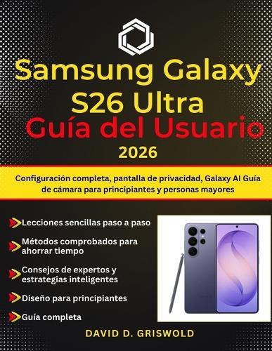 Samsung Galaxy S26 Ultra Guía del Usuario 2026: Configuración completa, pantalla de privacidad, Galaxy AI Guía de cámara para principiantes y personas mayores