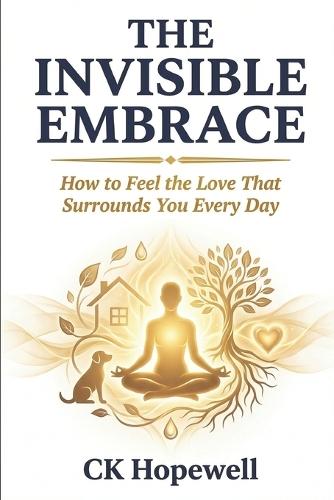 The Invisible Embrace: How to Feel the Love That Surrounds You Every Day