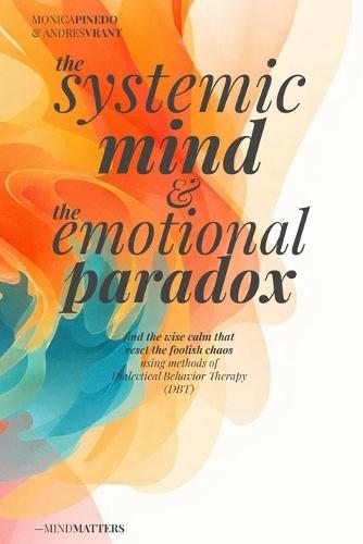 The SYSTEMIC MIND & The EMOTIONAL PARADOX: Find the wise calm that resets the foolish chaos using methods of Dialectical Behavior Therapy (DBT)