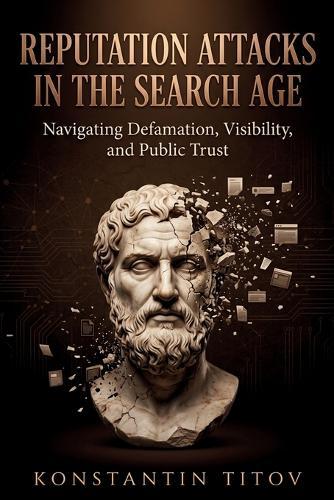 Reputation Attacks in the Search Age Subtitle: Navigating Defamation, Visibility, and Public Trust
