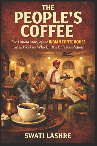 The People's Coffee: The Untold Story of the Indian Coffee House and the Workers Who Built a Café Revolution