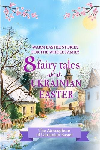 Ukrainian Easter Stories: Warm Easter Stories for Children About Ukrainian Traditions and Family Values