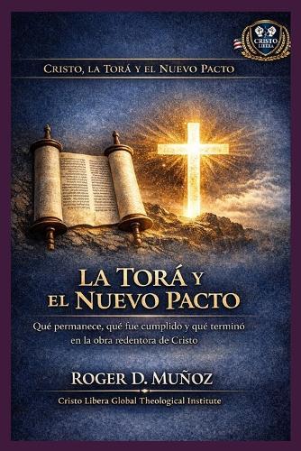 La Torá y el Nuevo Pacto: Qué permanece, qué fue cumplido y qué terminó en la obra redentora de Cristo