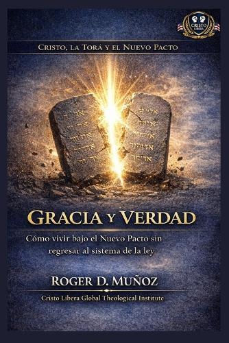 Gracia y verdad: Cómo vivir bajo el Nuevo Pacto sin regresar al sistema de la ley