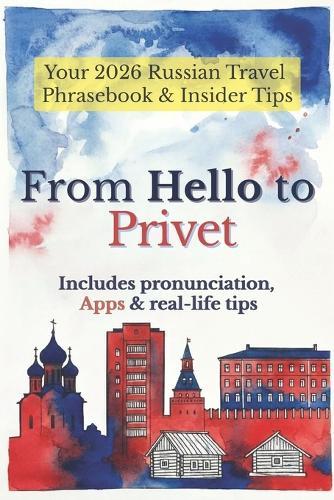 From Hello to Privet: A Practical Russian Phrasebook for Travelers: Pronunciation, Real Dialogues, Cultural Tips, and Essential Apps for Visiting Russia
