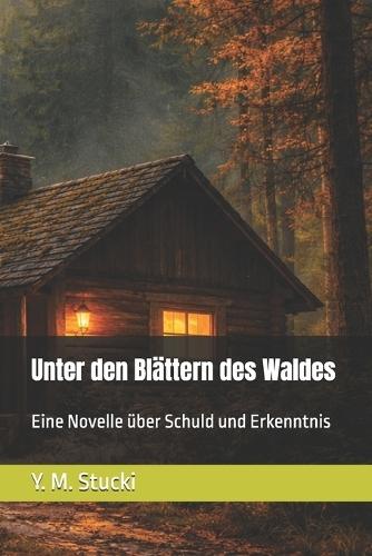 Unter den Blättern des Waldes: Eine Novelle über Schuld und Erkenntnis
