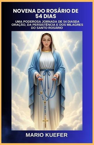 Novena do Rosário de 54 dias: UMA PODEROSA JORNADA DE 54 DIASDA ORAÇÃO, DA PERSISTÊNCIA E DOS MILAGRES DO SANTO ROSÁRIO (Portuguese translation)