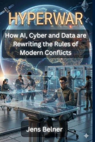 HYPERWAR - How AI, Cyber and Data are Rewriting the Rules of Modern Conflict