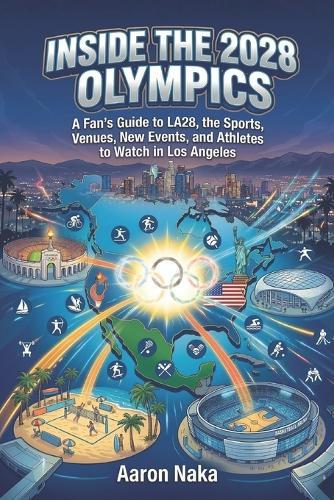 Inside the 2028 Olympics: A Fan's Guide to LA28, the Sports, Venues, New Events, and Athletes to Watch in Los Angeles