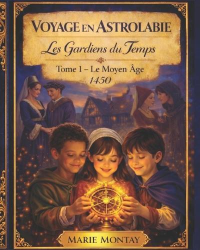 Voyage en Astrolabie: Les Gardiens du Temps: Le Moyen Âge